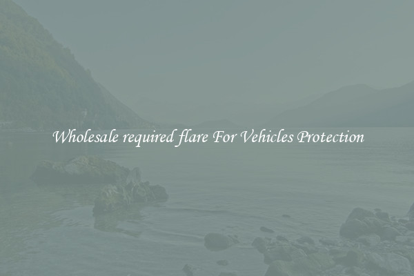 Wholesale required flare For Vehicles Protection