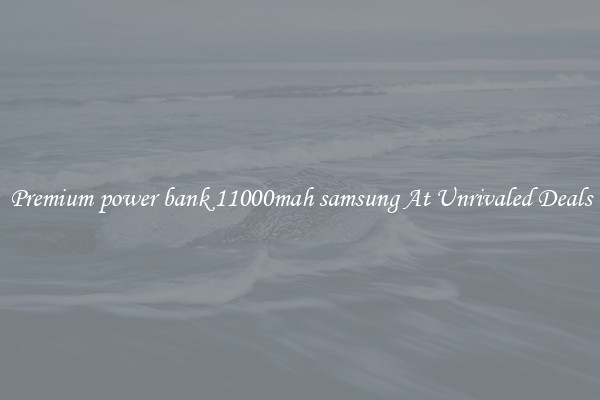 Premium power bank 11000mah samsung At Unrivaled Deals