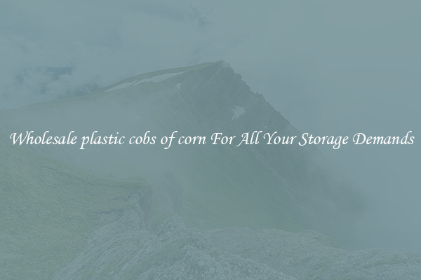 Wholesale plastic cobs of corn For All Your Storage Demands