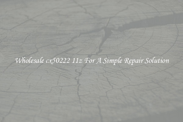 Wholesale cx50222 11z For A Simple Repair Solution