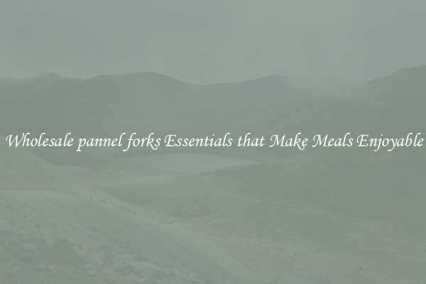 Wholesale pannel forks Essentials that Make Meals Enjoyable