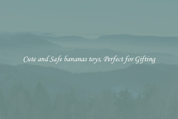 Cute and Safe bananas toys, Perfect for Gifting