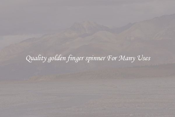 Quality golden finger spinner For Many Uses