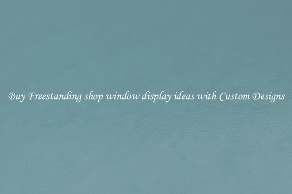Buy Freestanding shop window display ideas with Custom Designs