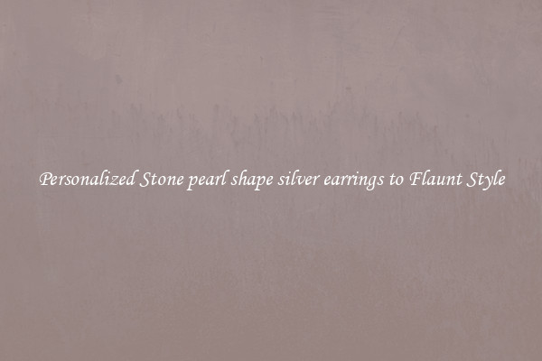 Personalized Stone pearl shape silver earrings to Flaunt Style