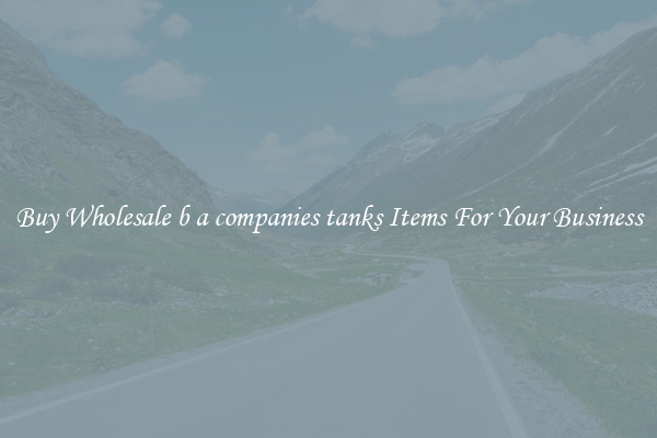 Buy Wholesale b a companies tanks Items For Your Business
