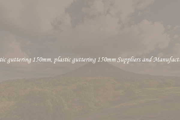 plastic guttering 150mm, plastic guttering 150mm Suppliers and Manufacturers
