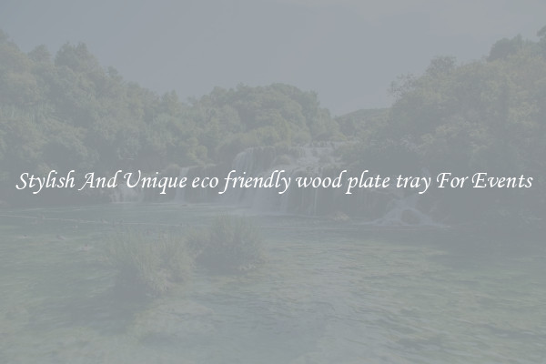 Stylish And Unique eco friendly wood plate tray For Events