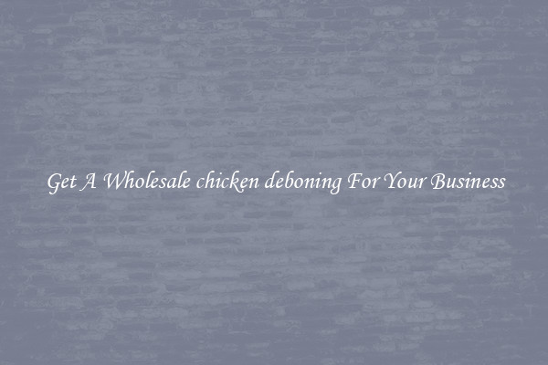 Get A Wholesale chicken deboning For Your Business