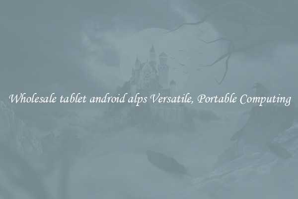 Wholesale tablet android alps Versatile, Portable Computing