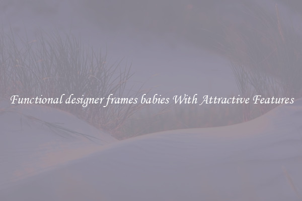 Functional designer frames babies With Attractive Features