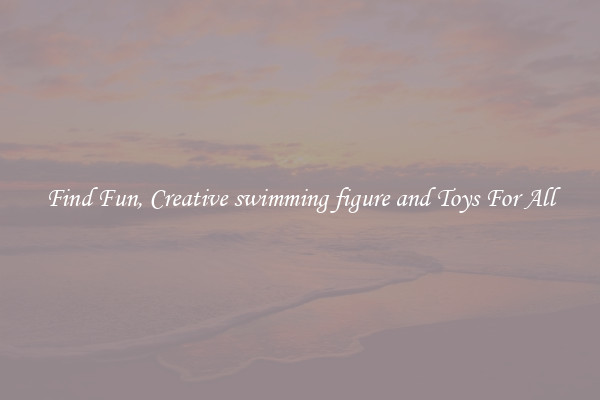 Find Fun, Creative swimming figure and Toys For All
