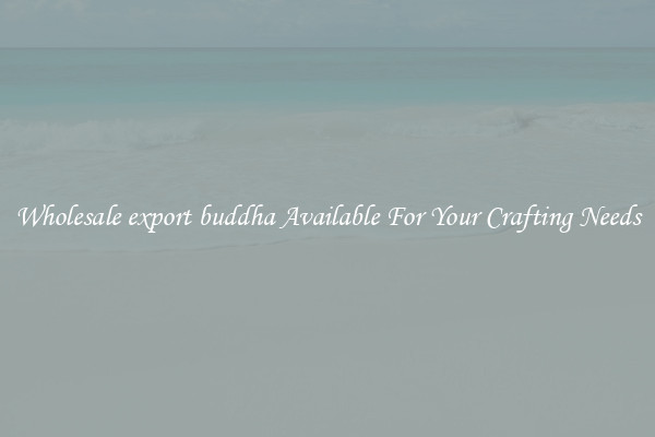 Wholesale export buddha Available For Your Crafting Needs