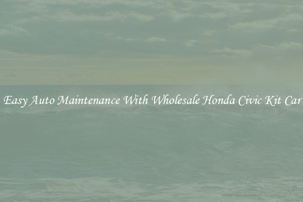 Easy Auto Maintenance With Wholesale Honda Civic Kit Car