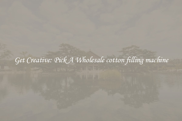 Get Creative: Pick A Wholesale cotton filling machine