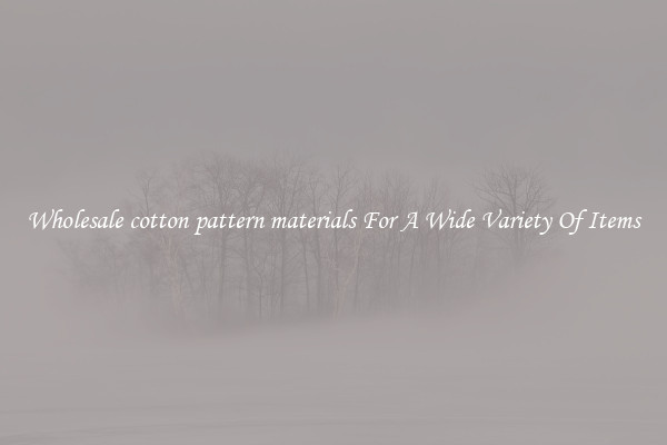 Wholesale cotton pattern materials For A Wide Variety Of Items
