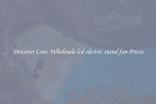Discover Low, Wholesale lcd electric stand fan Prices
