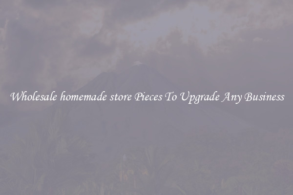 Wholesale homemade store Pieces To Upgrade Any Business