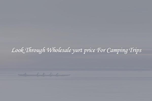 Look Through Wholesale yurt price For Camping Trips