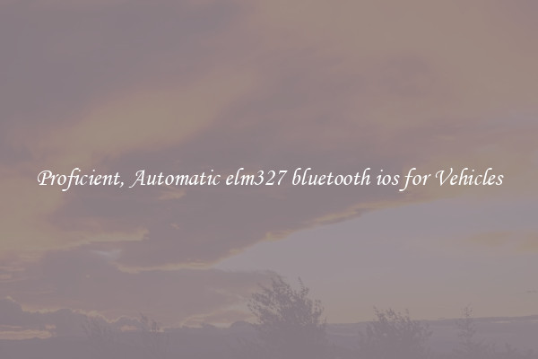 Proficient, Automatic elm327 bluetooth ios for Vehicles