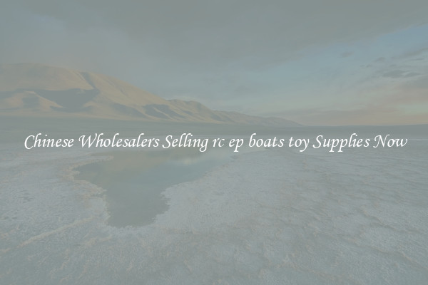 Chinese Wholesalers Selling rc ep boats toy Supplies Now