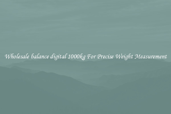 Wholesale balance digital 1000kg For Precise Weight Measurement