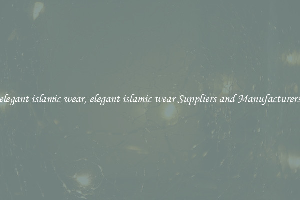 elegant islamic wear, elegant islamic wear Suppliers and Manufacturers