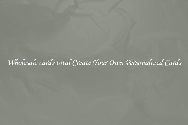 Wholesale cards total Create Your Own Personalized Cards