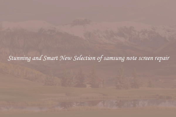 Stunning and Smart New Selection of samsung note screen repair