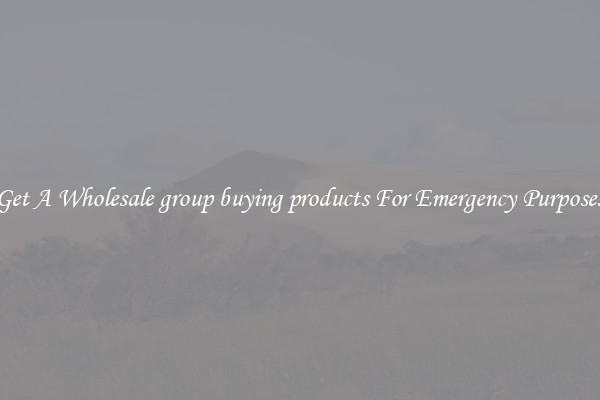 Get A Wholesale group buying products For Emergency Purposes
