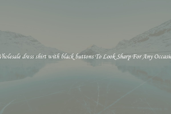 Wholesale dress shirt with black buttons To Look Sharp For Any Occasion
